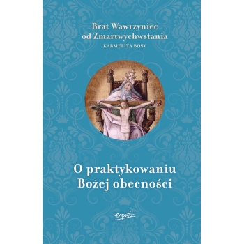 O praktykowaniu Bożej obecności - Brat Wawrzyniec od Zmartwychwstania